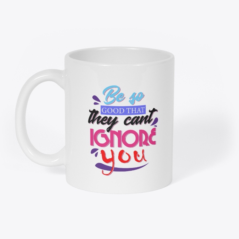 Be So Good that they can't Ignore You