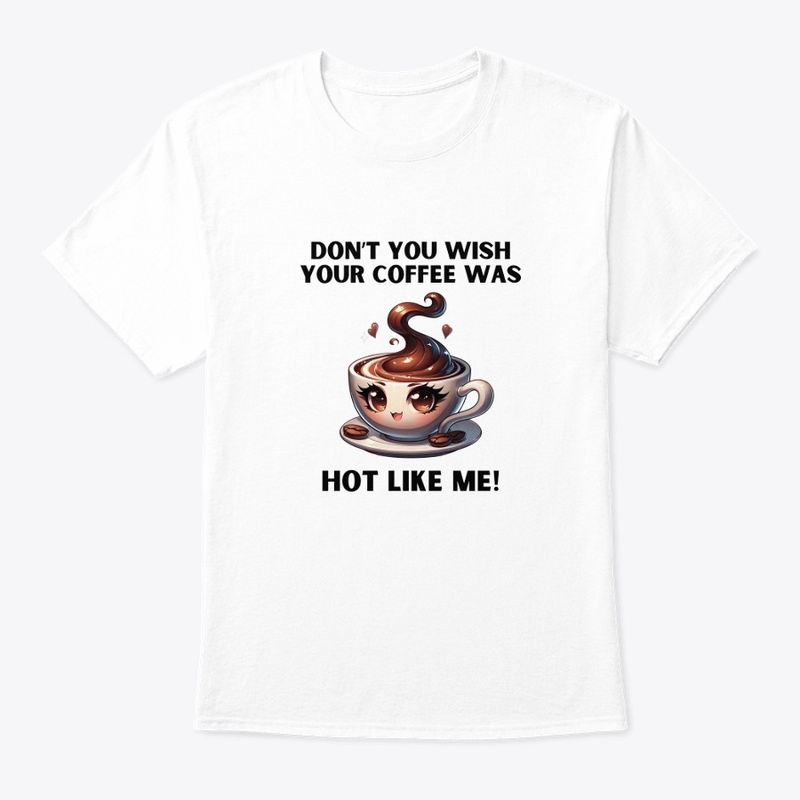 Don't You Wish Your Coffee