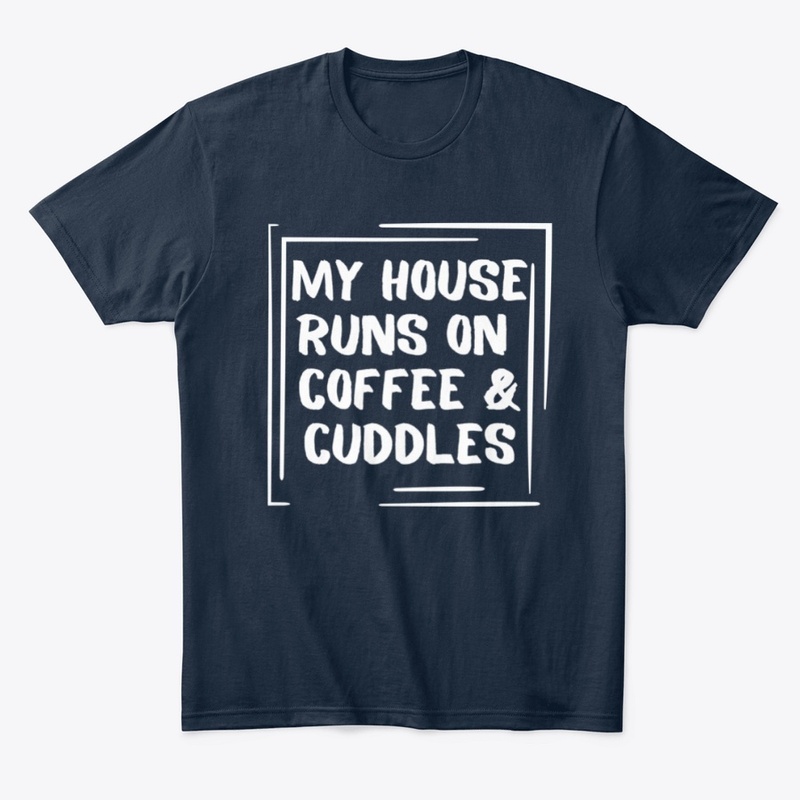 My House Runs On Coffee And Cuddles