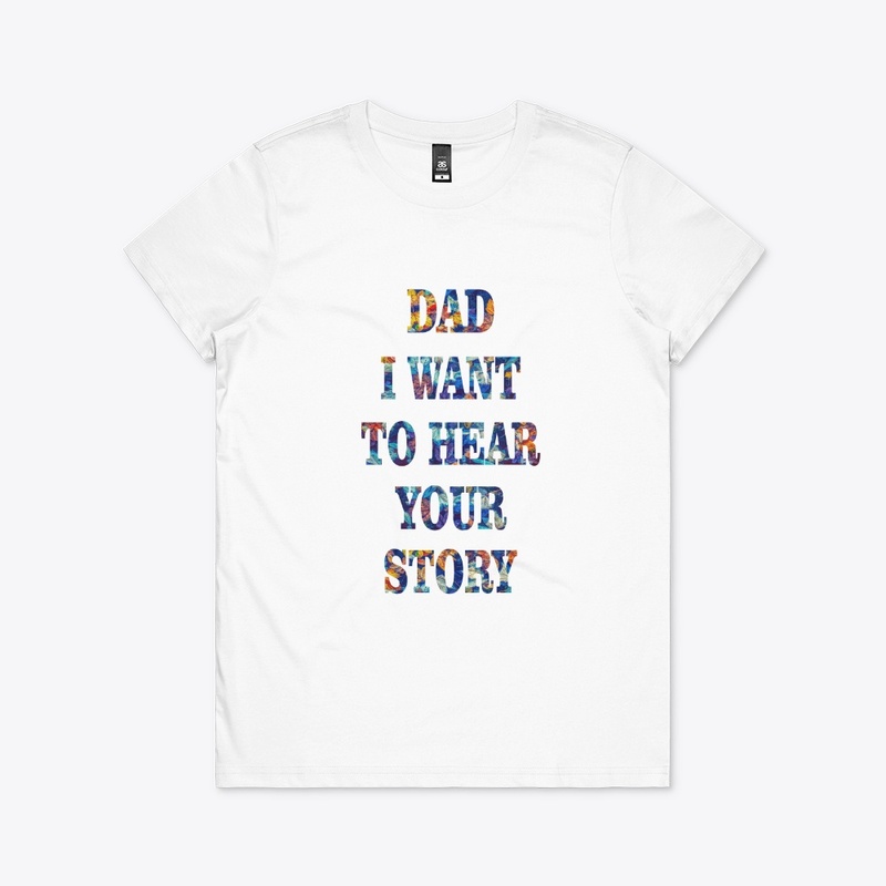 DAD I WANT  TO HEAR YOUR STORY