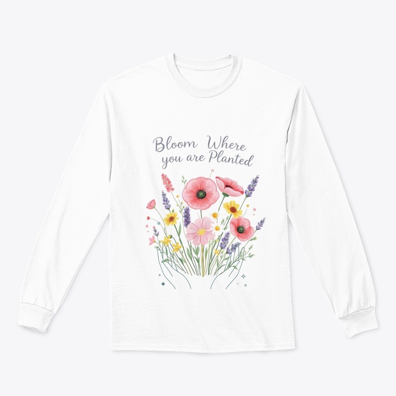 Bloom where you are Planted