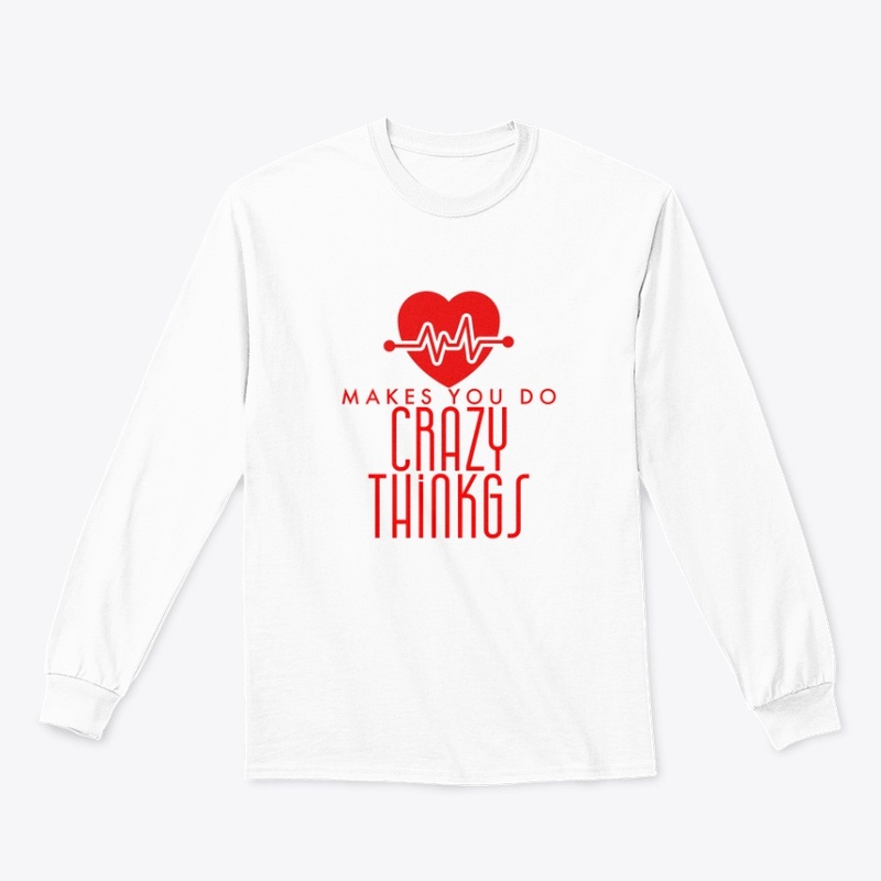 LOVE makes you do Crazy Things t-shirts