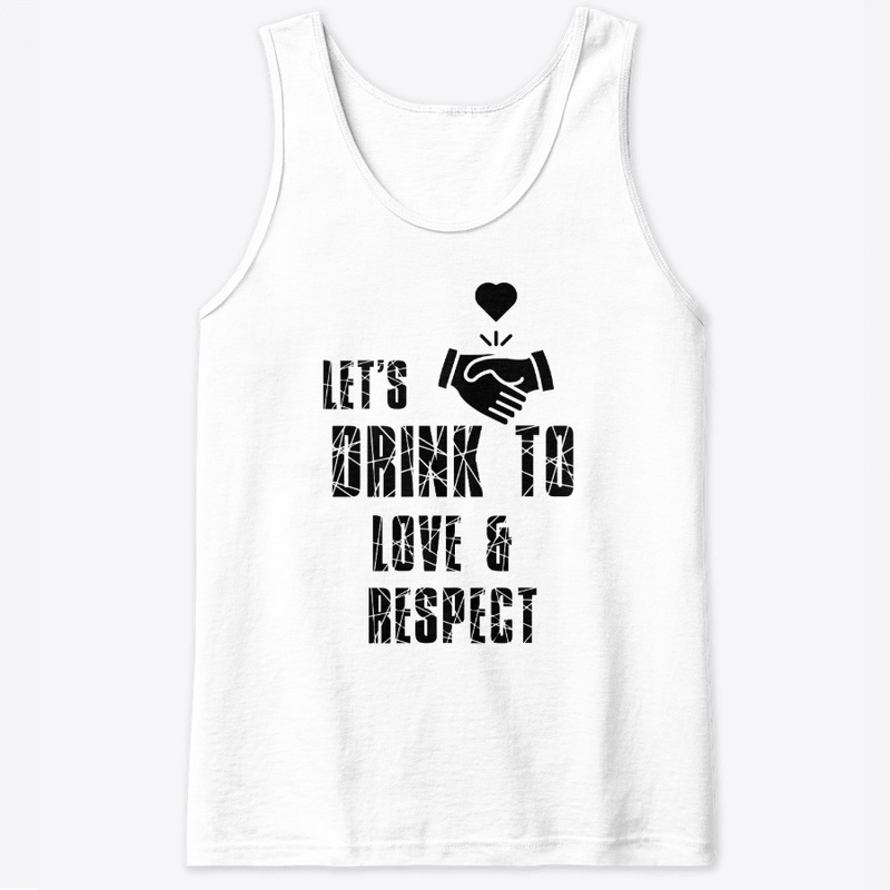 Lets Drink To Love Respect Unisex Tee
