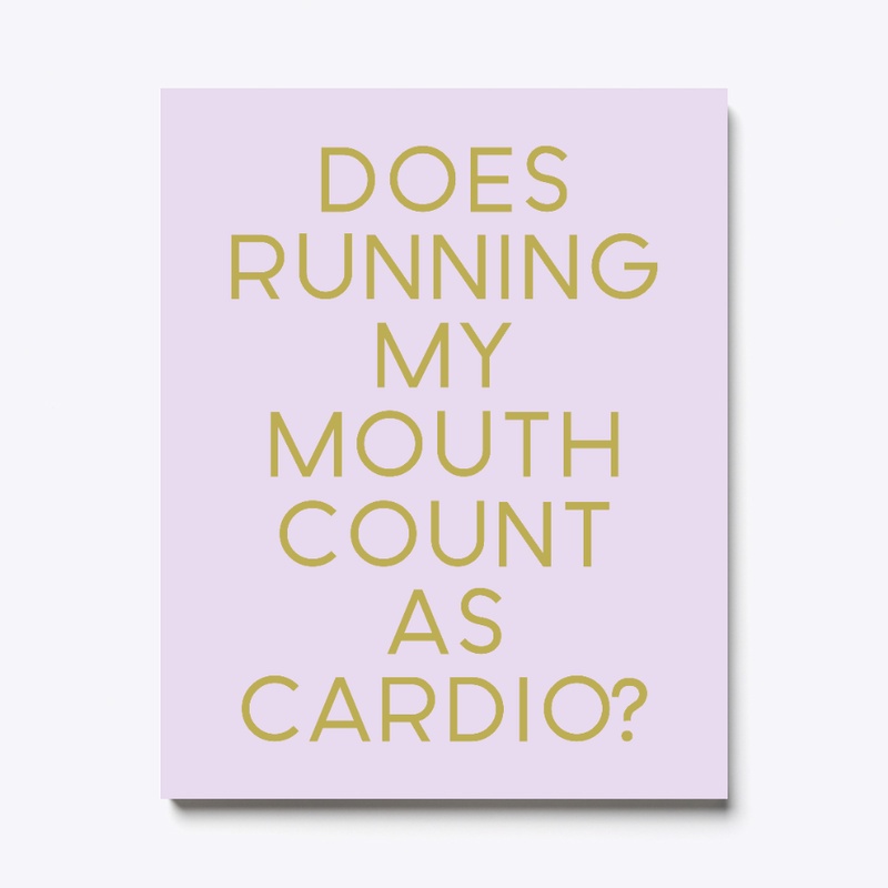 DOES RUNNING MY MOUTH COUNT AS CARDIO?