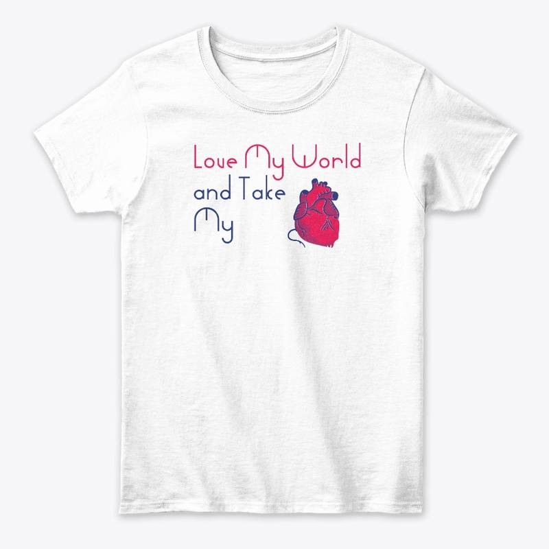 Love My World and Take... Women T-Shirt