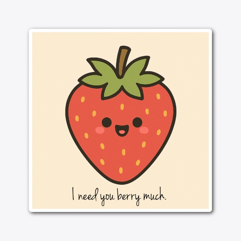 I need you berry much.