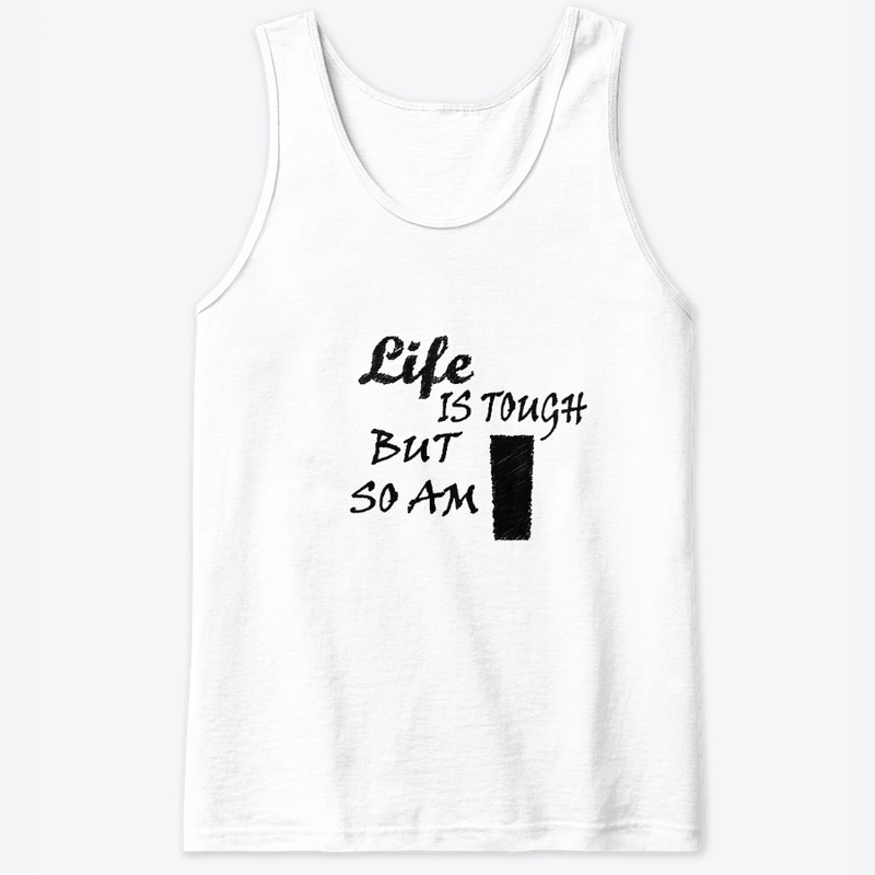 Life is Tough But So Am I
