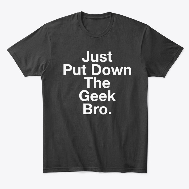 Put down the geek tee