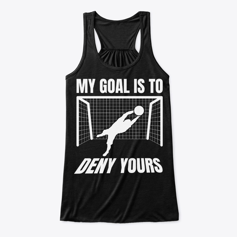 Funny Soccer Goalie Gift Goal Is To Deny