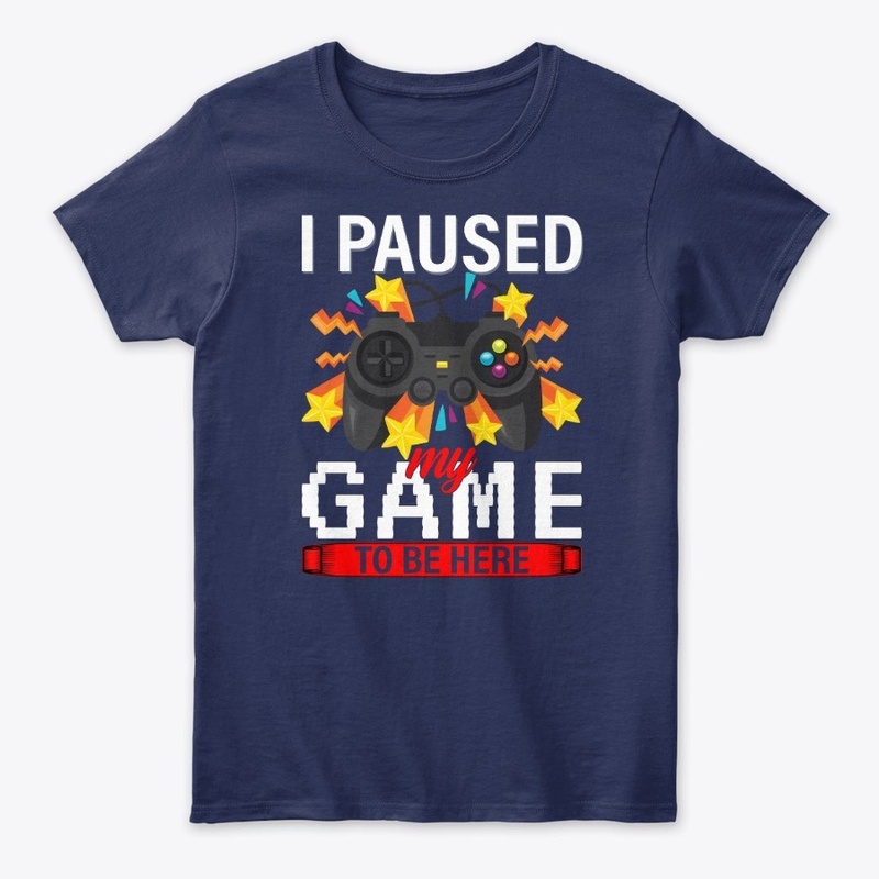 I Paused My Game To Be Here T-Shirt