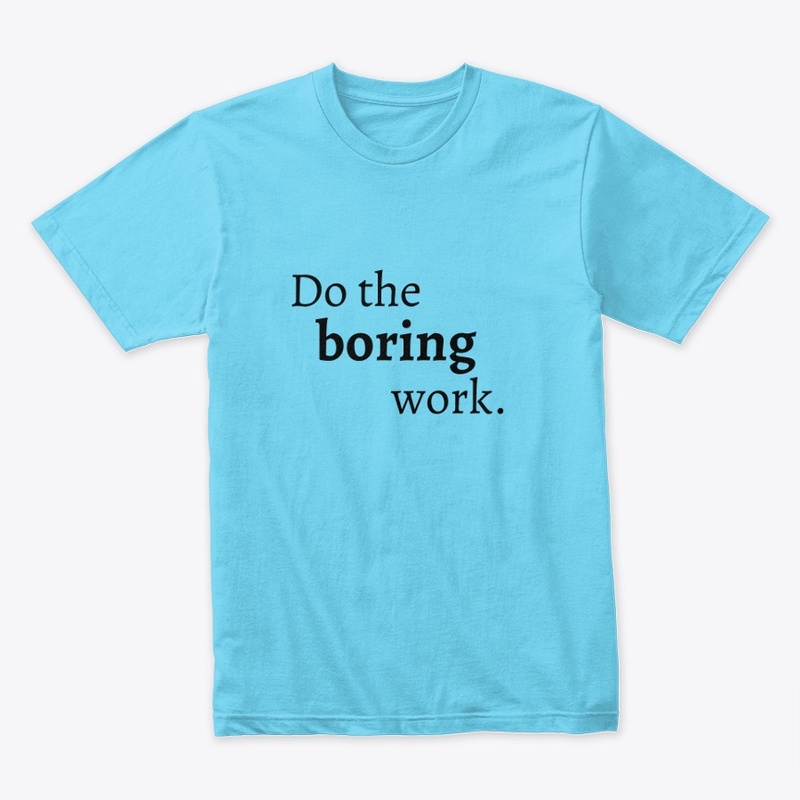 Do the boring work