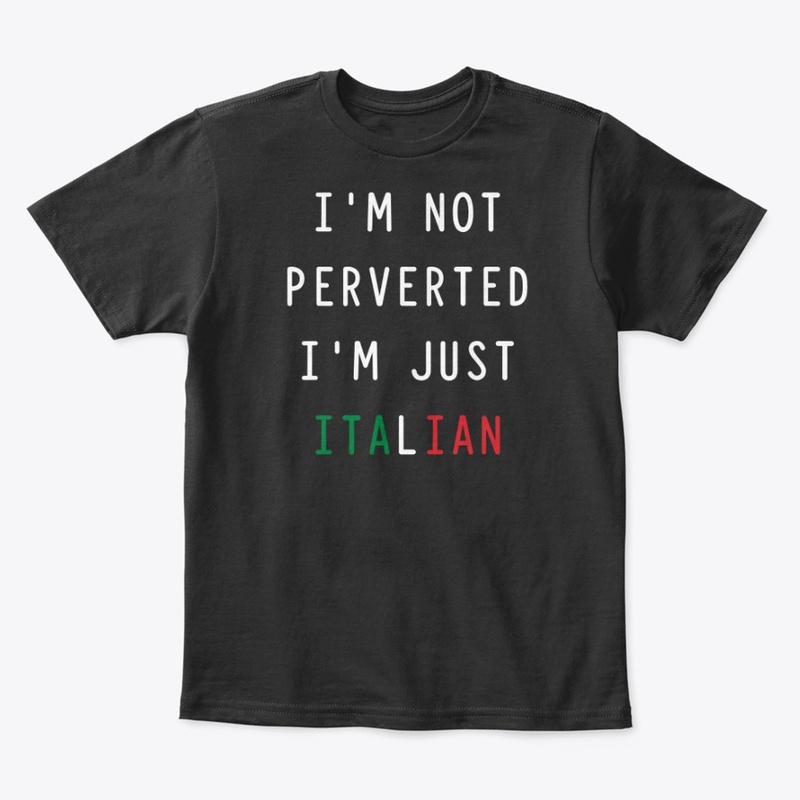 I'm Not Perverted I'm Just Italian