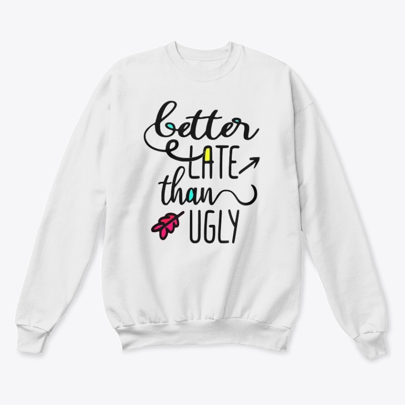 Better Late than Ugly