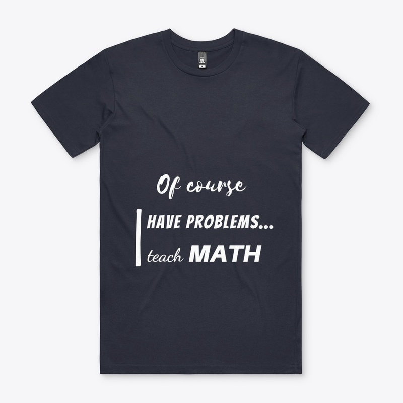 of course i have problems, i teach math