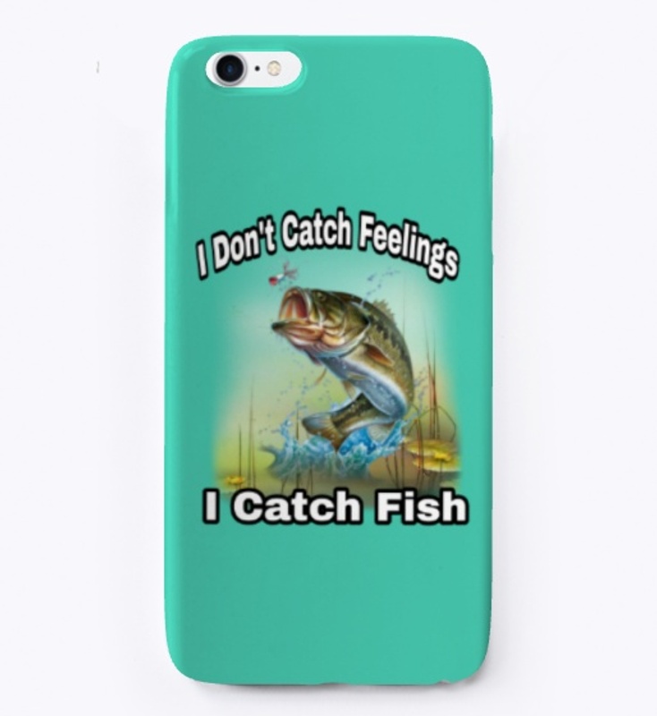 I  Don't Catch Feelings I Catch Fish