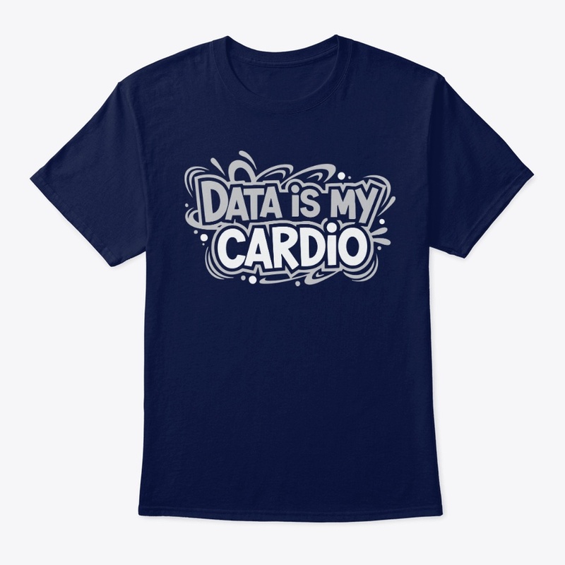 Data is my cardio tee for data scientist