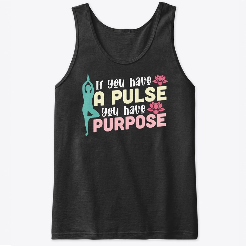 If You Have A Pulse You Have Purpose