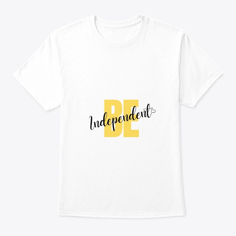 Be independent t shirts