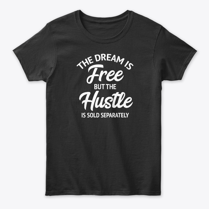 The Dream Is Free But The Hustle Is
