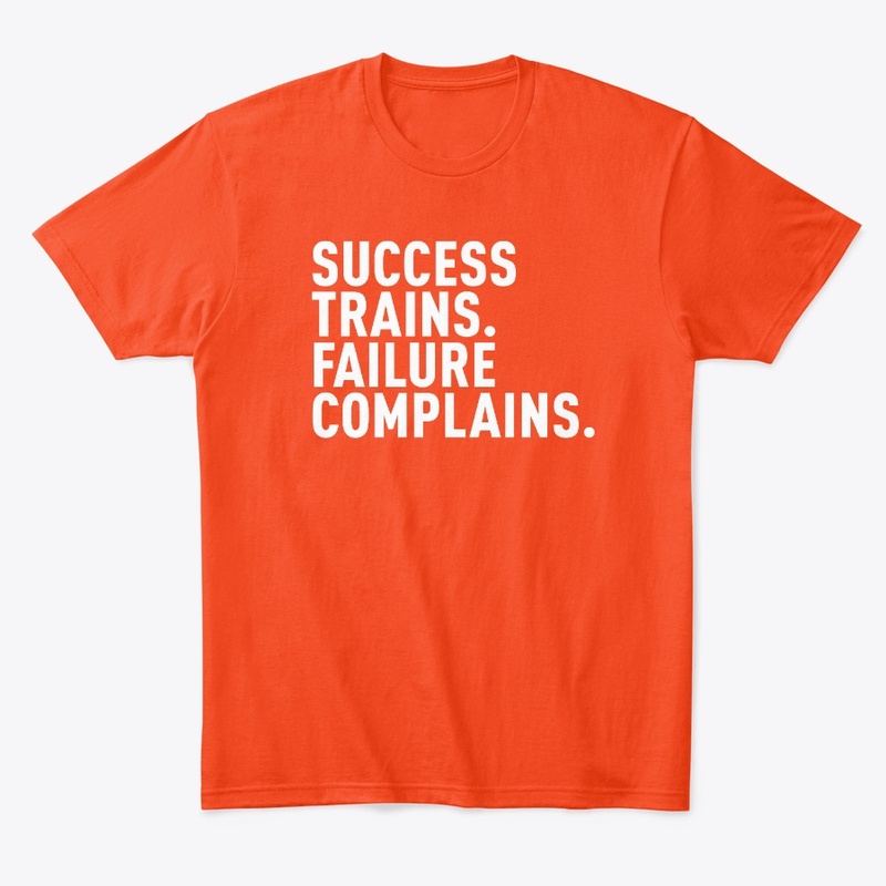 Success Trains. Failure Complains.
