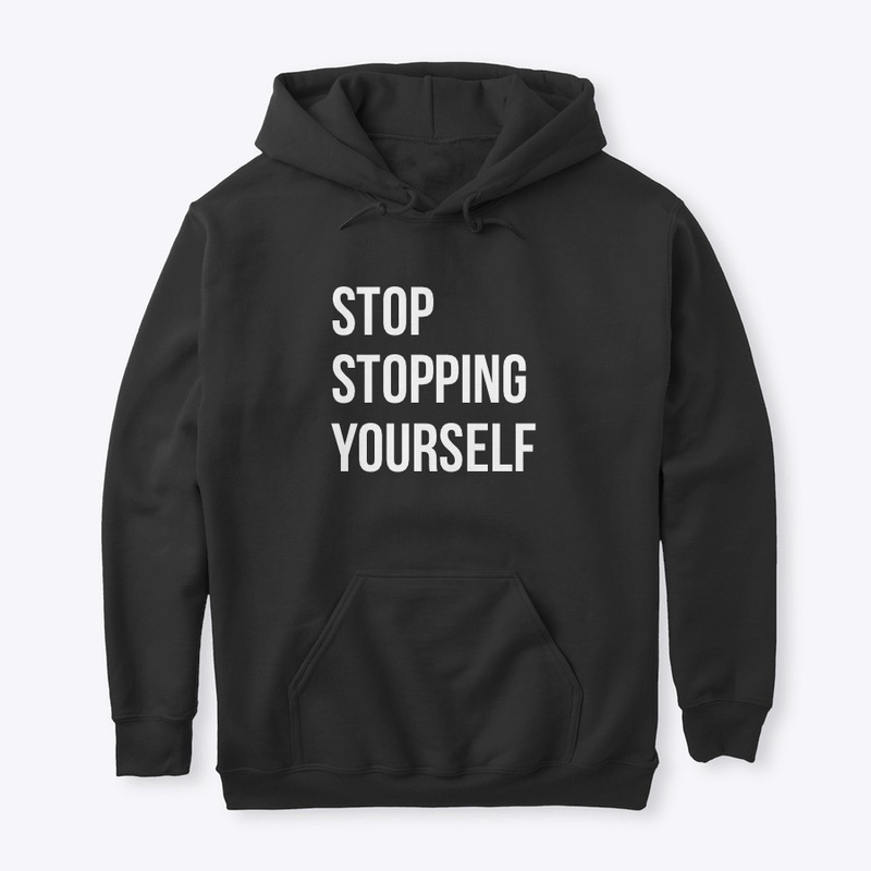 STOP STOPPING YOURSELF