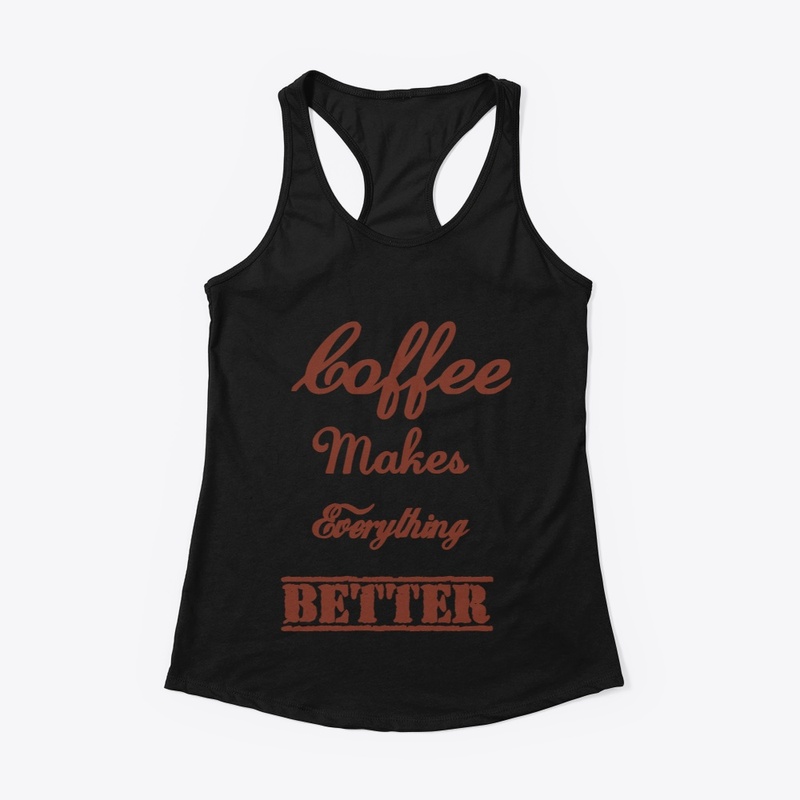 Coffee Makes Everything Better
