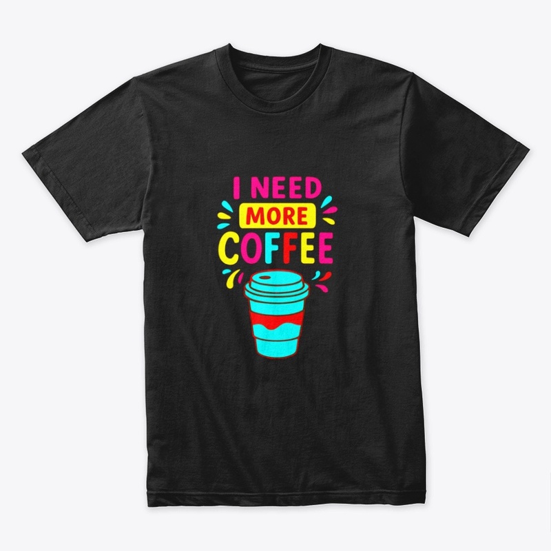 I NEED MORE COFFEE – Funny