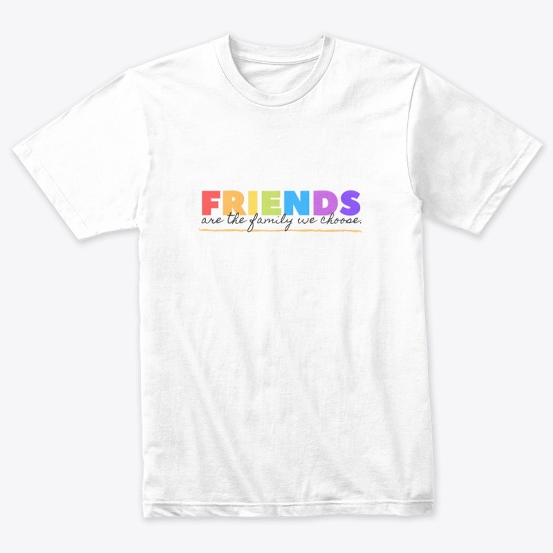 Friends are the family we choose T-Shirt