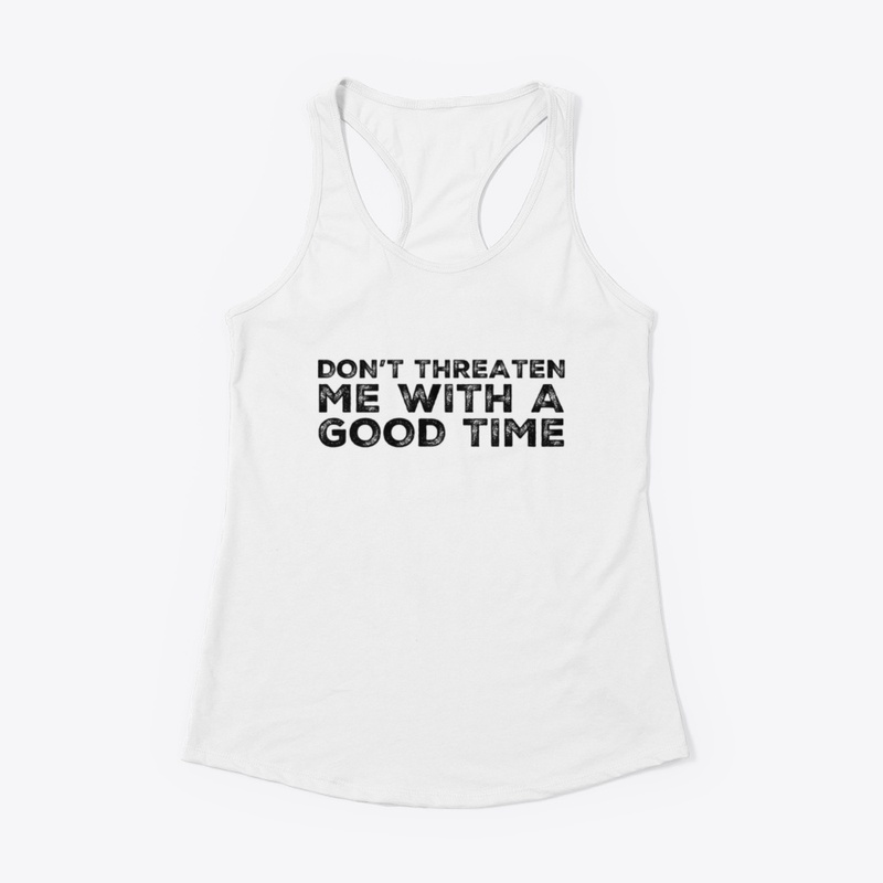 Don't Threaten Good Time