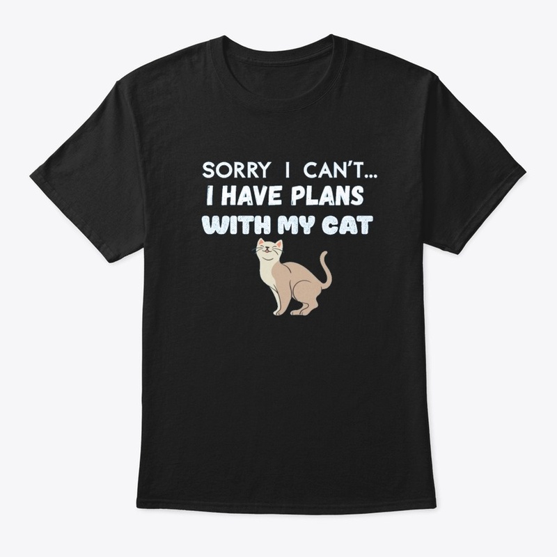 Sorry I Cant...I Have Plans With My Cat