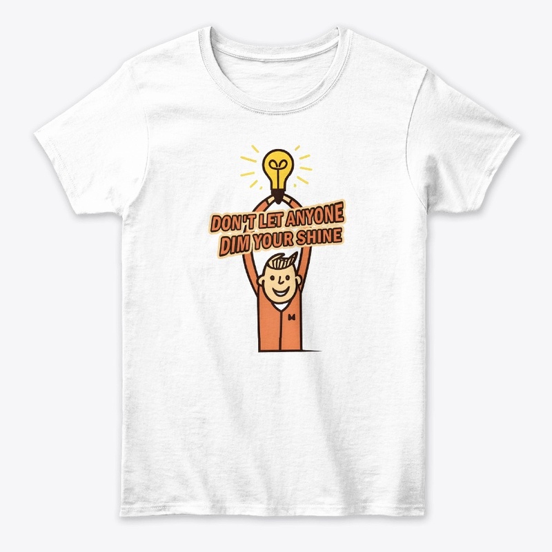 Don't let anyone dim your shine T-shirt