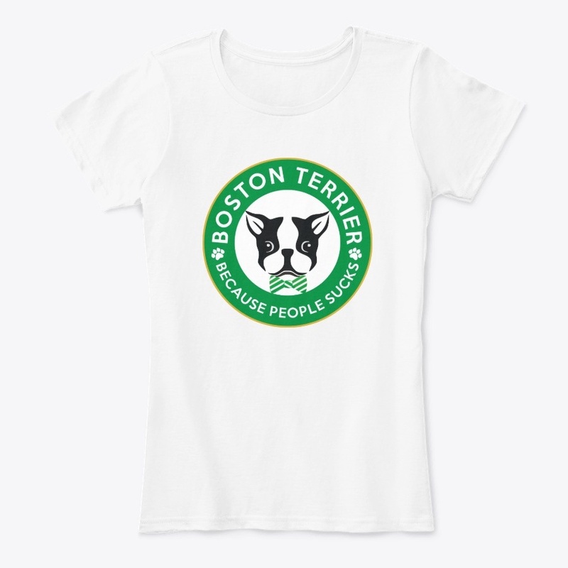 Boston Terrier - Because People Sucks