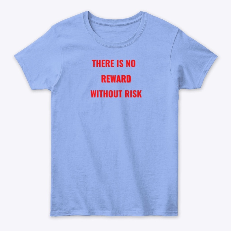 THERE IS NO REWARD WITHOUT RISK