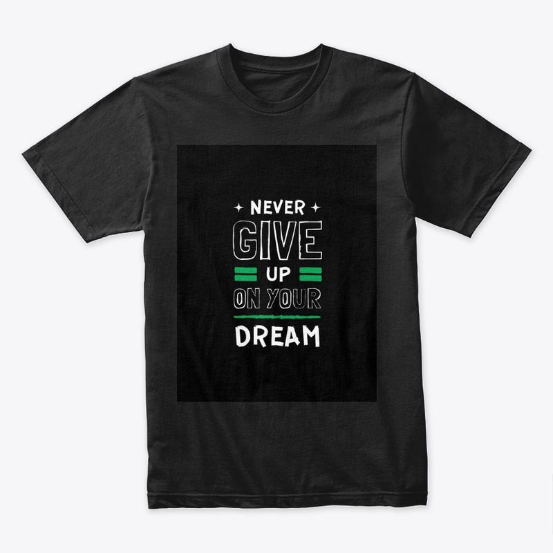 " NEVER GIVE UP ON YOUR DREAM" t shirt 