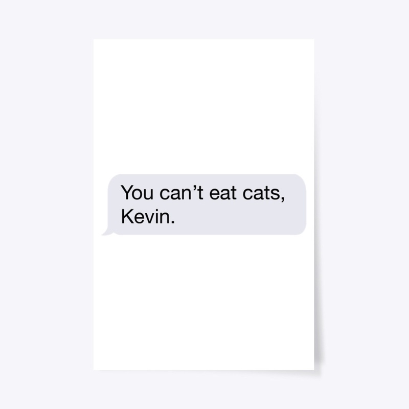 You Can't Eat Cats, Kevin.