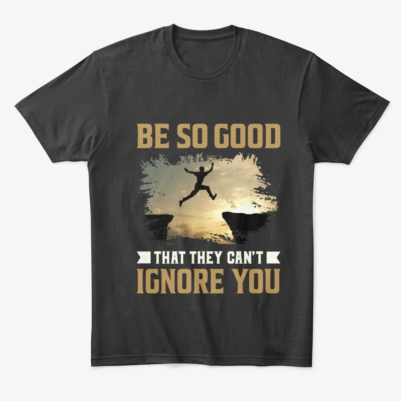 Be So Good That They Can't Ignore You 