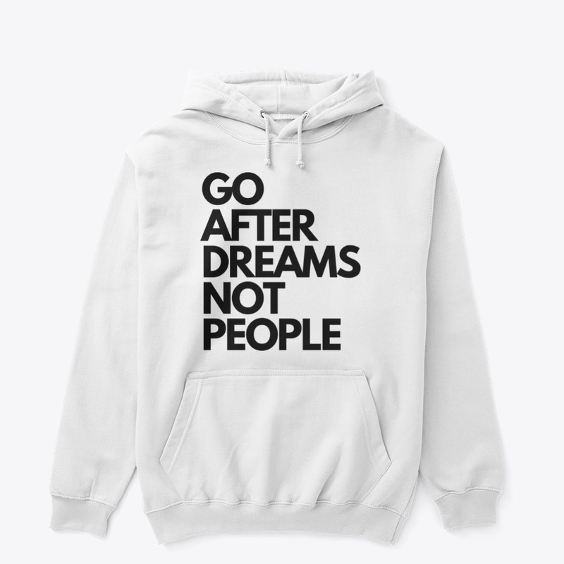 GO AFTER DREAMS NOT PEOPLE