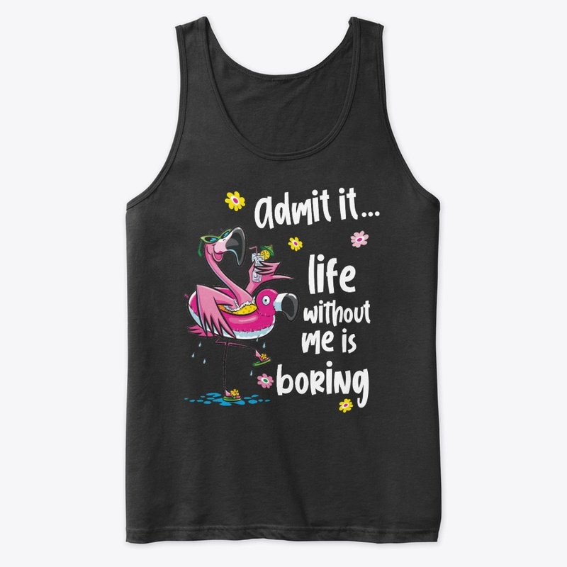 Admit it...  life without me is boring