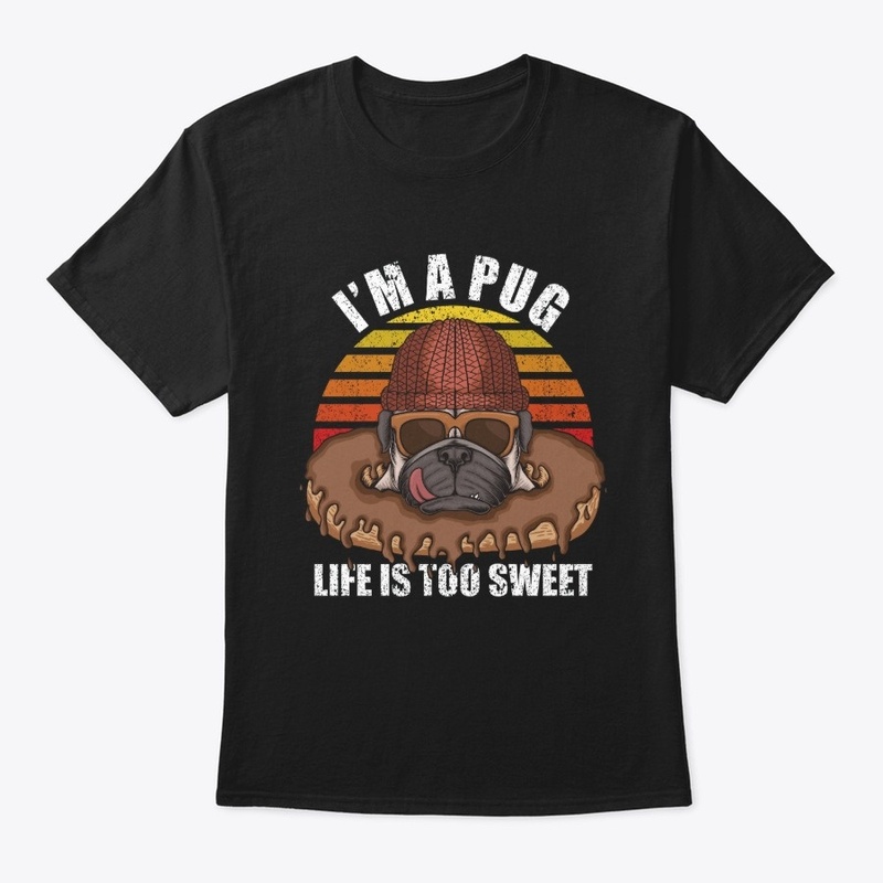 I'M A PUG LIFE TOO SWEET