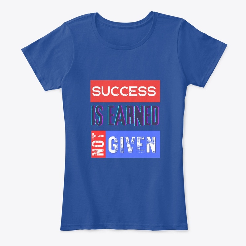 T-shirt Success is Earned, Not Given