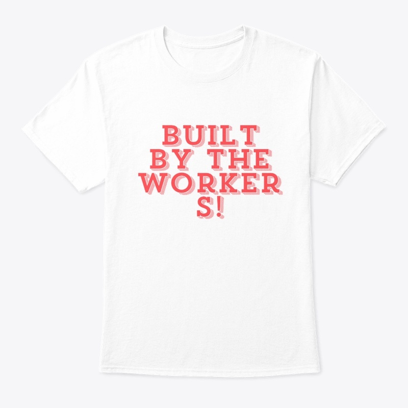 Built by the Workers! T-Shirt Design