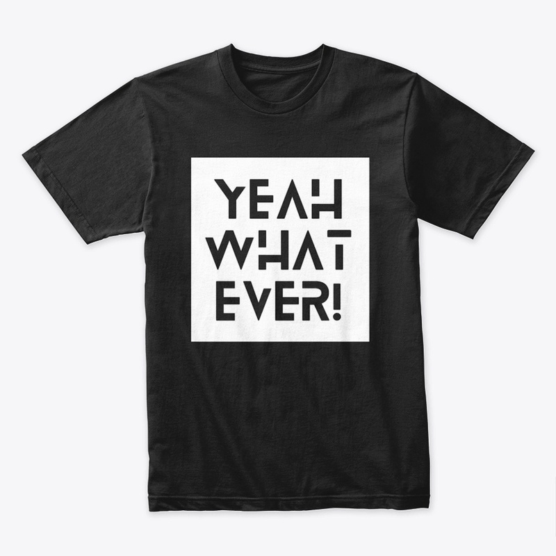 Yeah Whatever! T-shirt