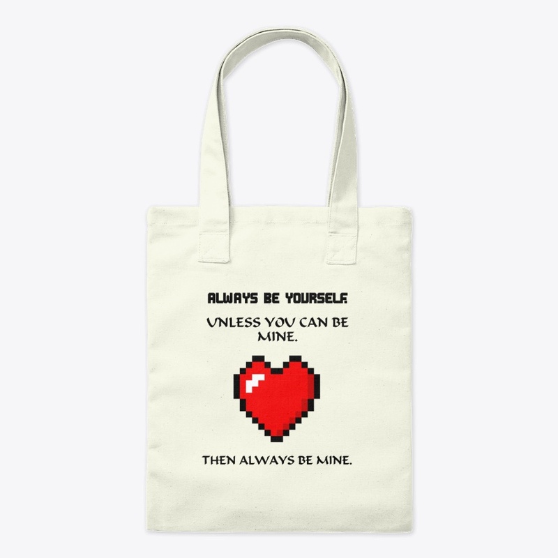 Always be yourself unless be mine