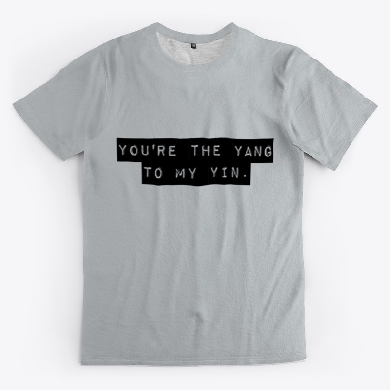 You're the yang to my yin.