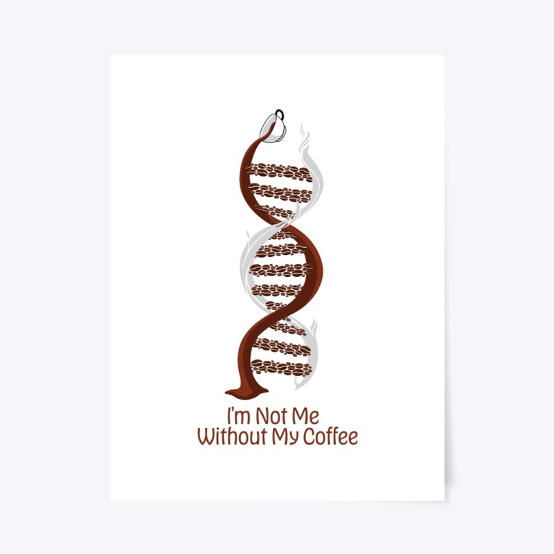 I'm Not Me Without My Coffee DNA