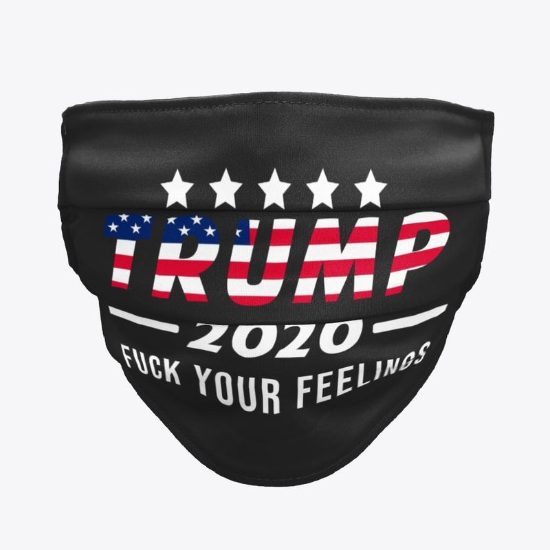 Trump 2020 , Fu*k your feelings