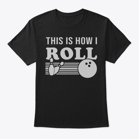 This Is How I Roll Funny Bowling T Shirt Black T-Shirt Front