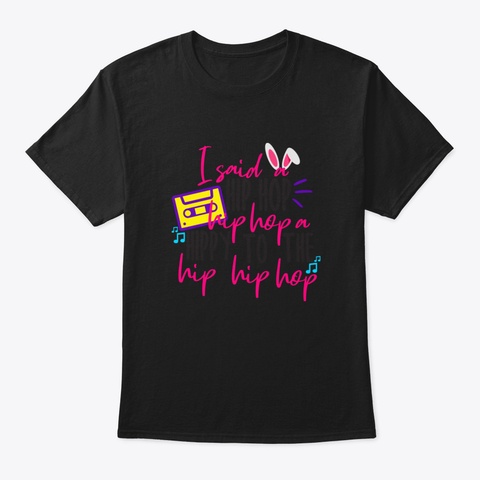 I Said Hip Hop A Hippy To The Hip Hip Ho Black T-Shirt Front