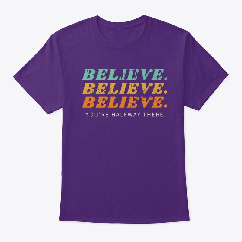 BELIEVE, BELIEVE, YOU'RE HALFWAY THERE.