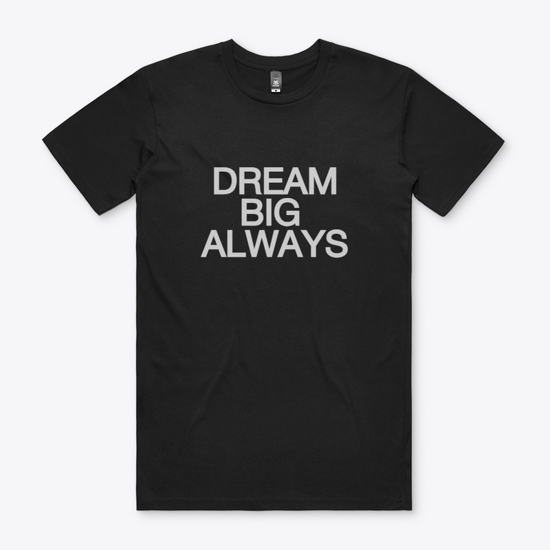 DREAM BIG ALWAYS